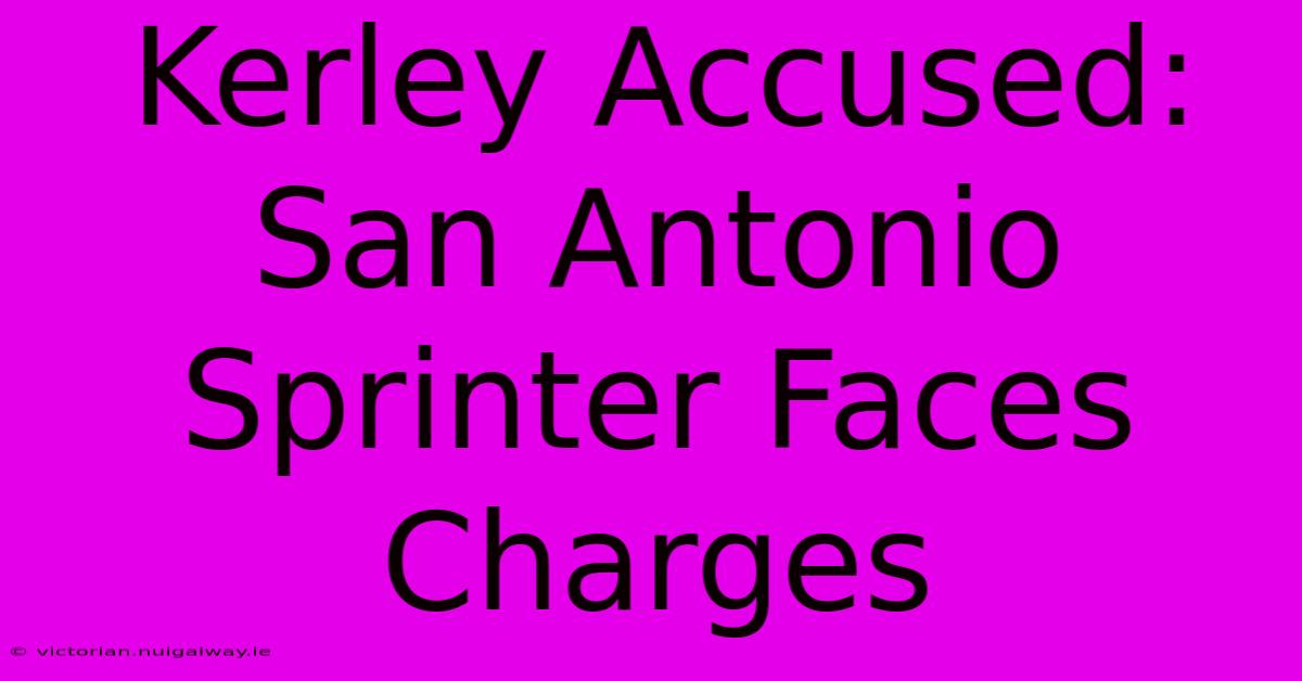 Kerley Accused: San Antonio Sprinter Faces Charges