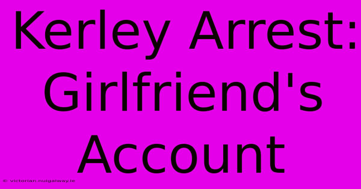 Kerley Arrest: Girlfriend's Account