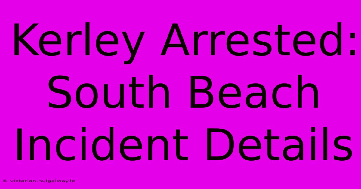 Kerley Arrested: South Beach Incident Details