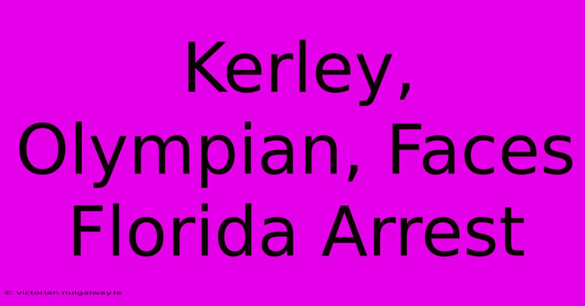 Kerley, Olympian, Faces Florida Arrest