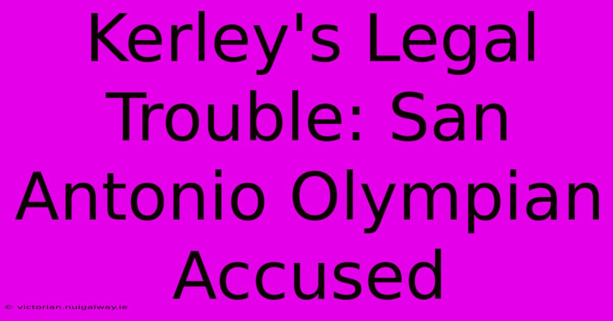 Kerley's Legal Trouble: San Antonio Olympian Accused