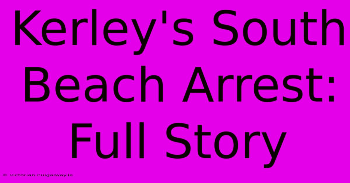 Kerley's South Beach Arrest: Full Story