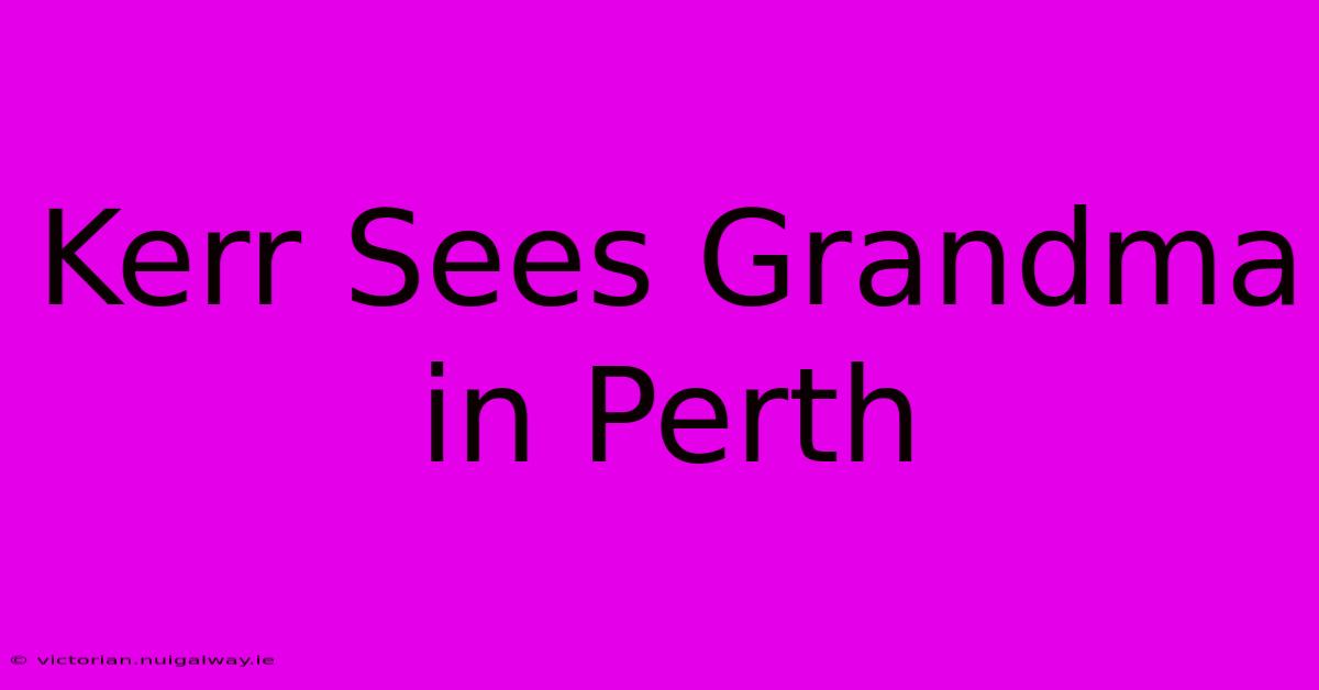 Kerr Sees Grandma In Perth