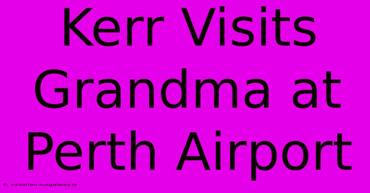 Kerr Visits Grandma At Perth Airport