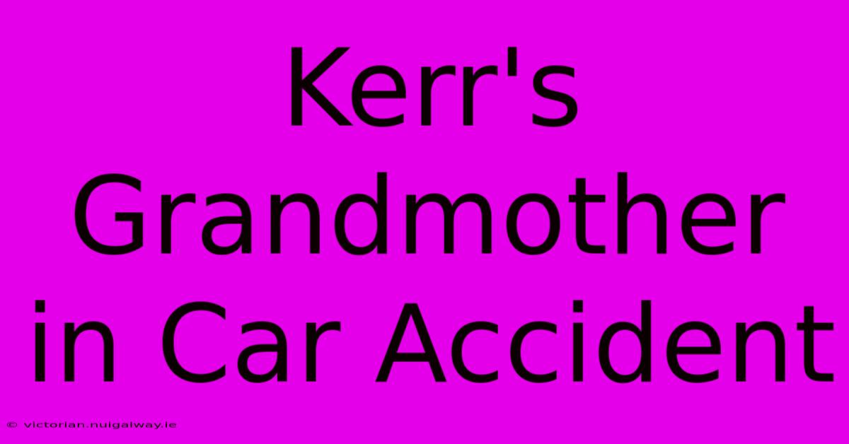 Kerr's Grandmother In Car Accident