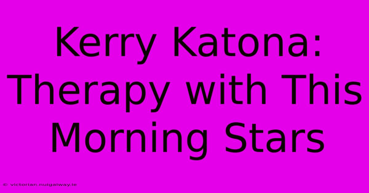 Kerry Katona: Therapy With This Morning Stars