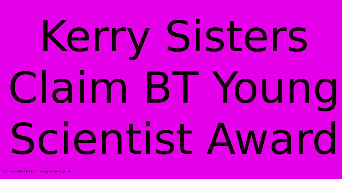 Kerry Sisters Claim BT Young Scientist Award