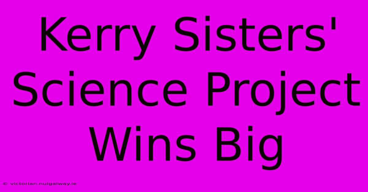 Kerry Sisters' Science Project Wins Big