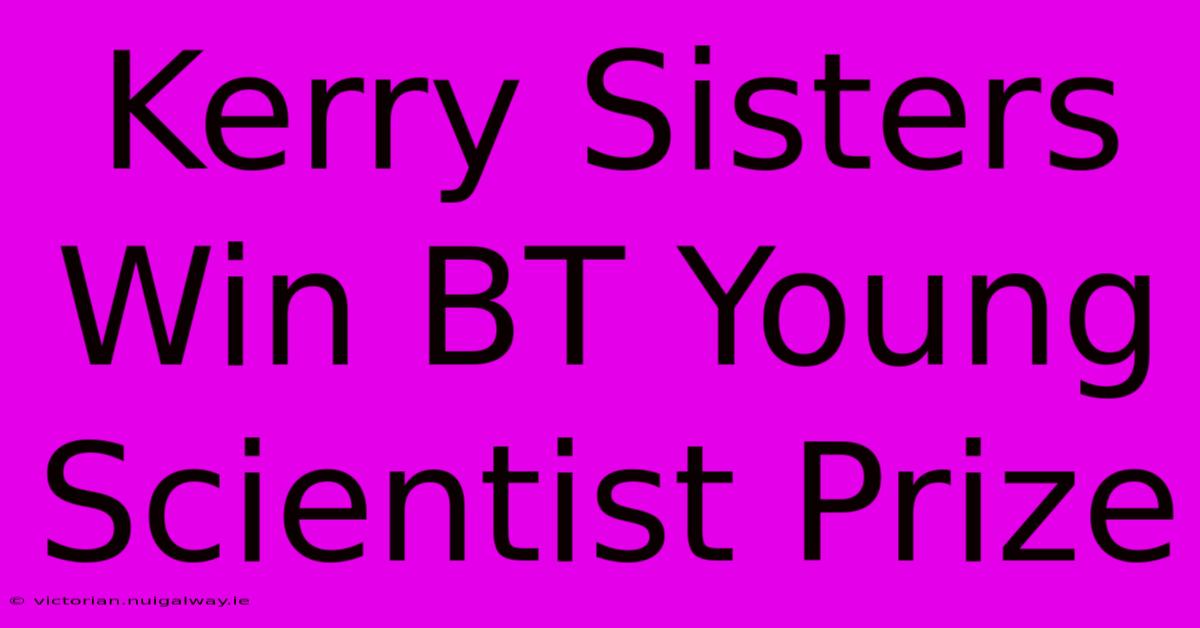 Kerry Sisters Win BT Young Scientist Prize