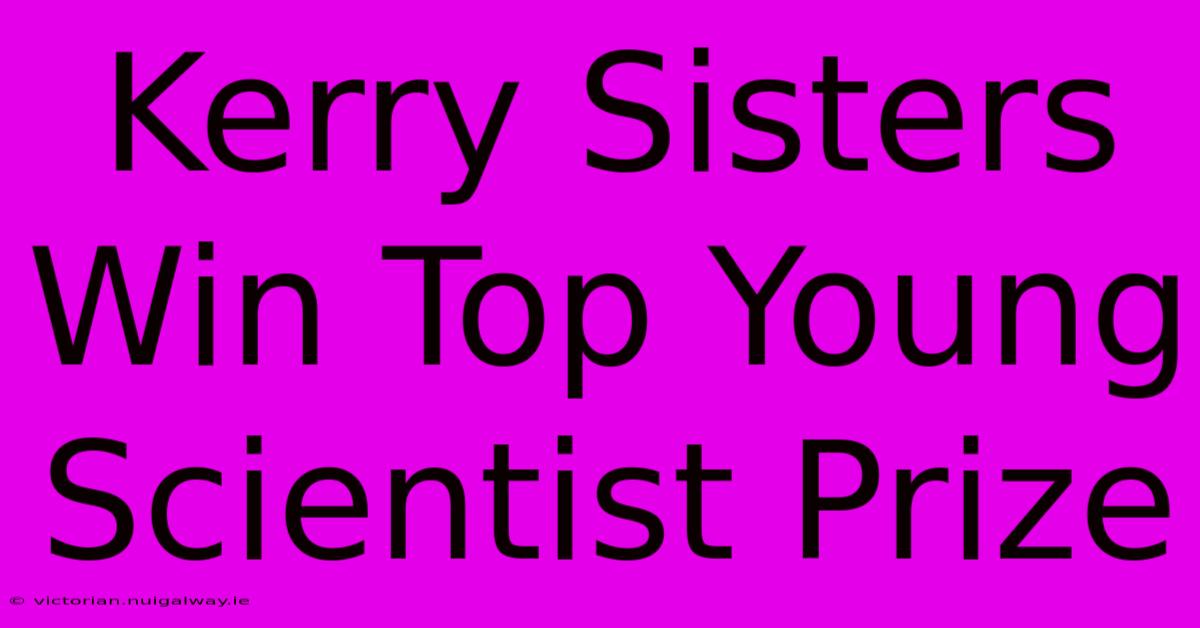 Kerry Sisters Win Top Young Scientist Prize