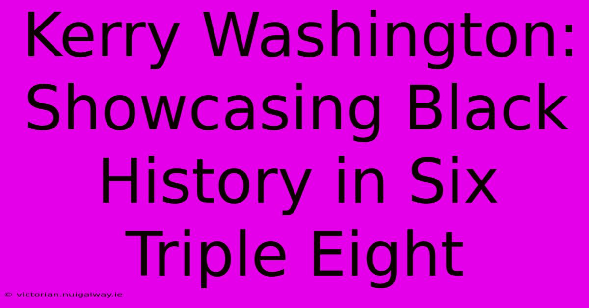 Kerry Washington:  Showcasing Black History In Six Triple Eight