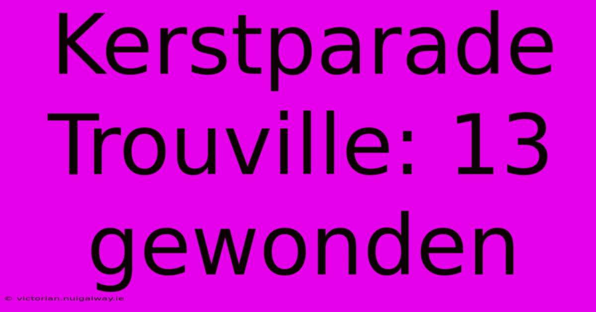 Kerstparade Trouville: 13 Gewonden