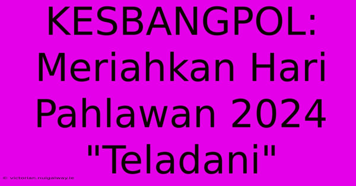 KESBANGPOL: Meriahkan Hari Pahlawan 2024 