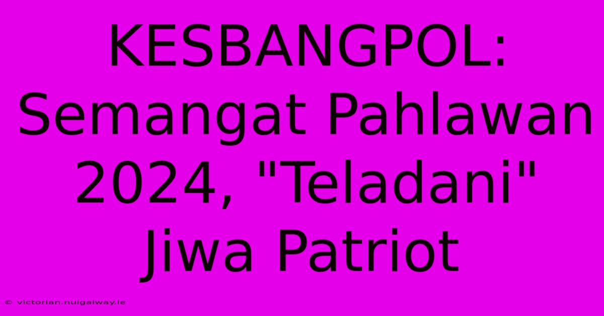 KESBANGPOL: Semangat Pahlawan 2024, 