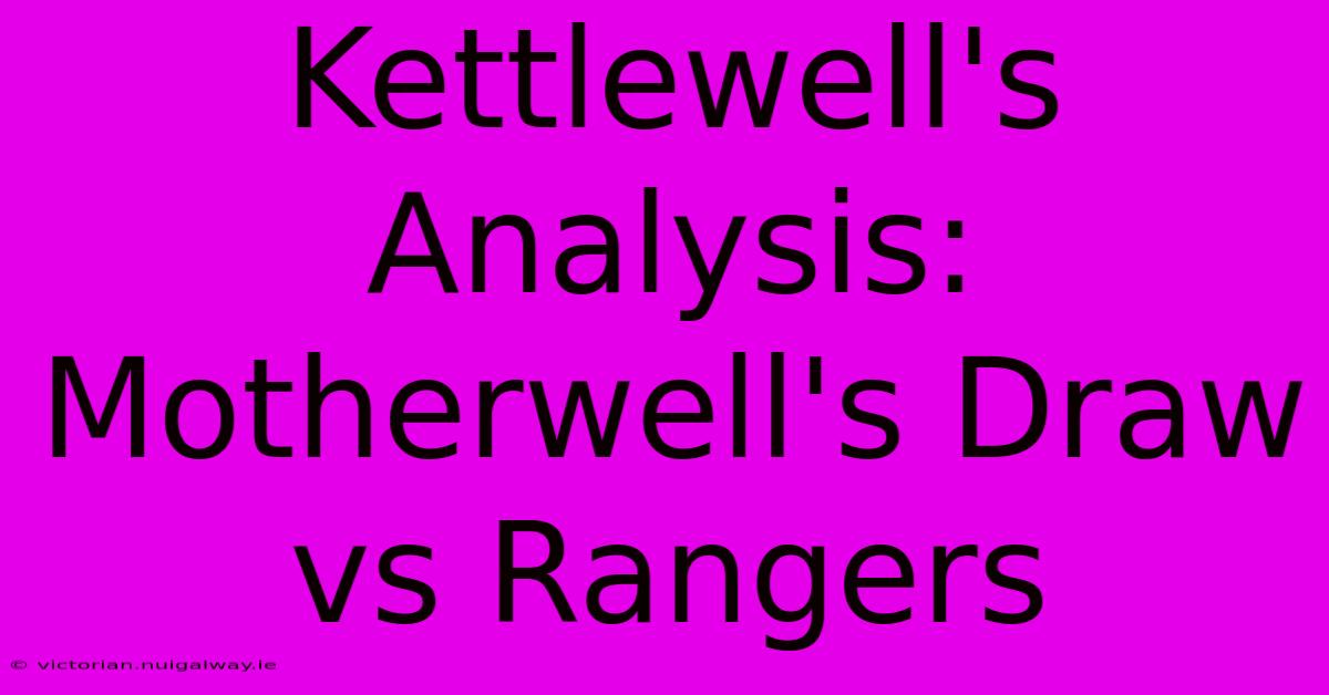 Kettlewell's Analysis: Motherwell's Draw Vs Rangers