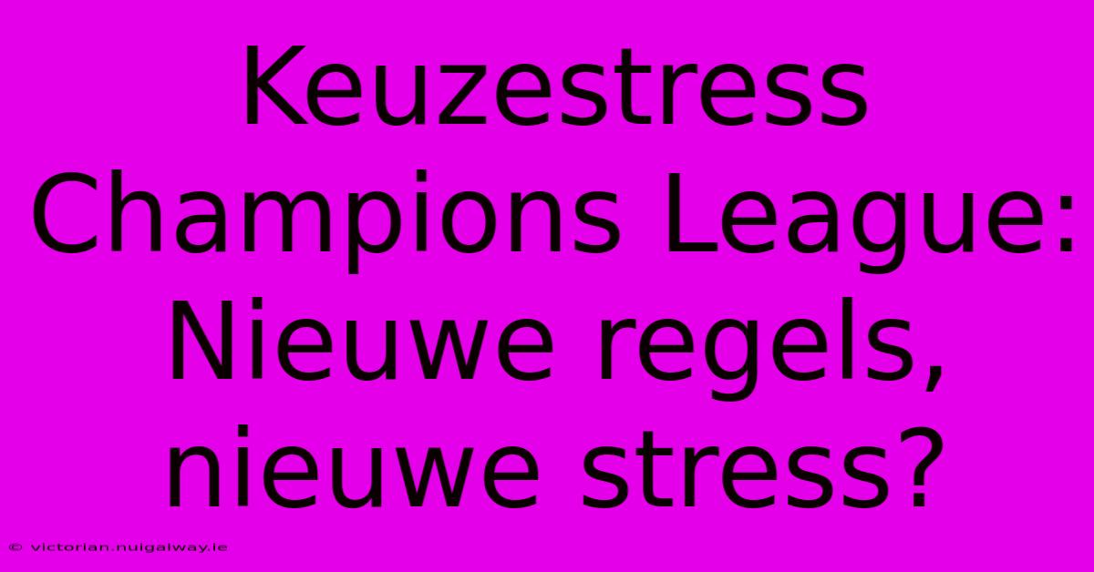 Keuzestress Champions League: Nieuwe Regels, Nieuwe Stress? 