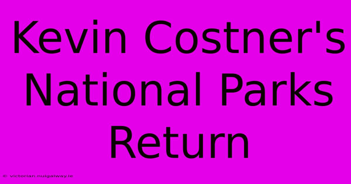 Kevin Costner's National Parks Return