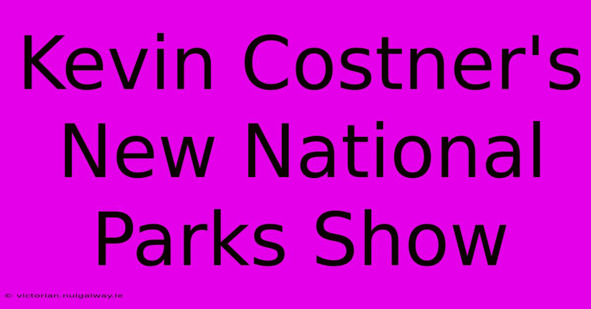 Kevin Costner's New National Parks Show