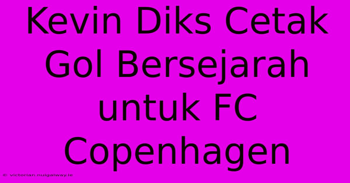 Kevin Diks Cetak Gol Bersejarah Untuk FC Copenhagen