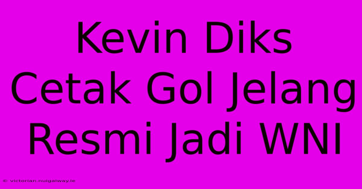 Kevin Diks Cetak Gol Jelang Resmi Jadi WNI