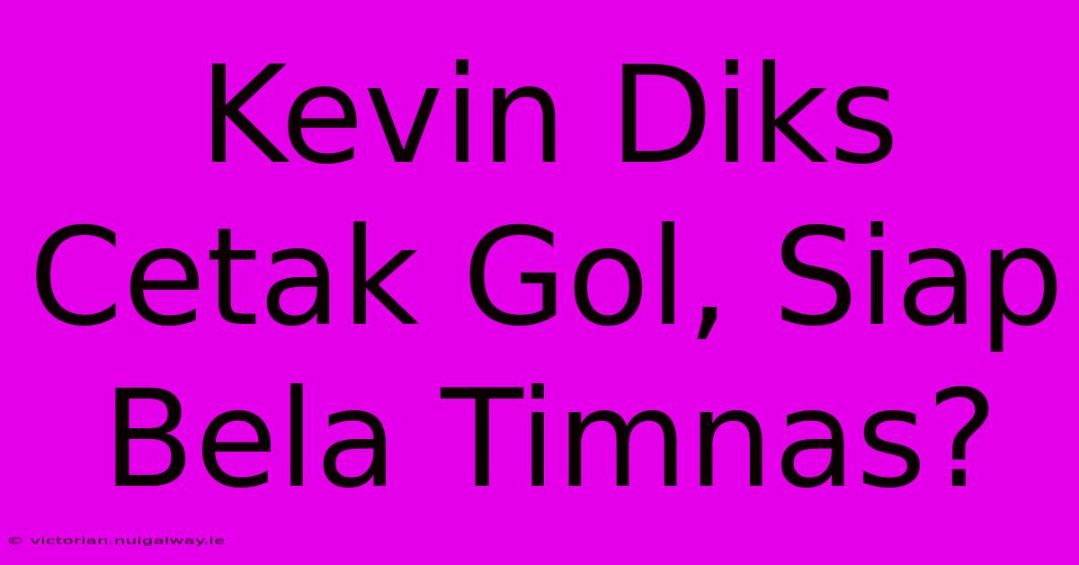 Kevin Diks Cetak Gol, Siap Bela Timnas?