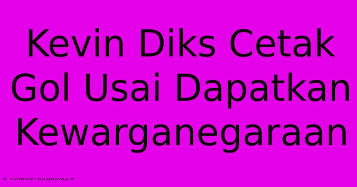 Kevin Diks Cetak Gol Usai Dapatkan Kewarganegaraan 