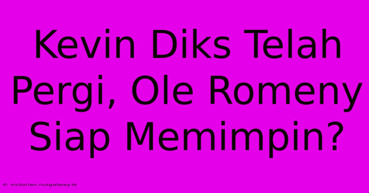 Kevin Diks Telah Pergi, Ole Romeny Siap Memimpin?