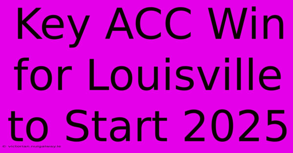 Key ACC Win For Louisville To Start 2025