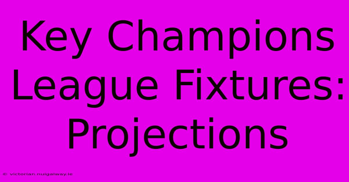 Key Champions League Fixtures: Projections 