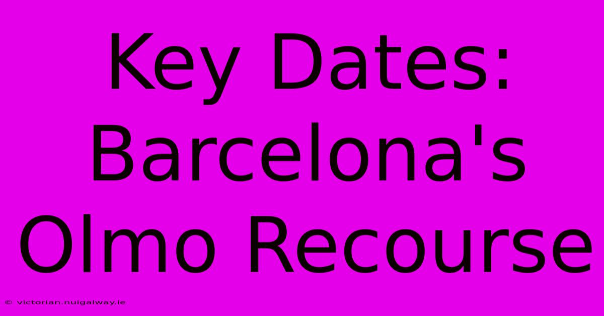 Key Dates: Barcelona's Olmo Recourse