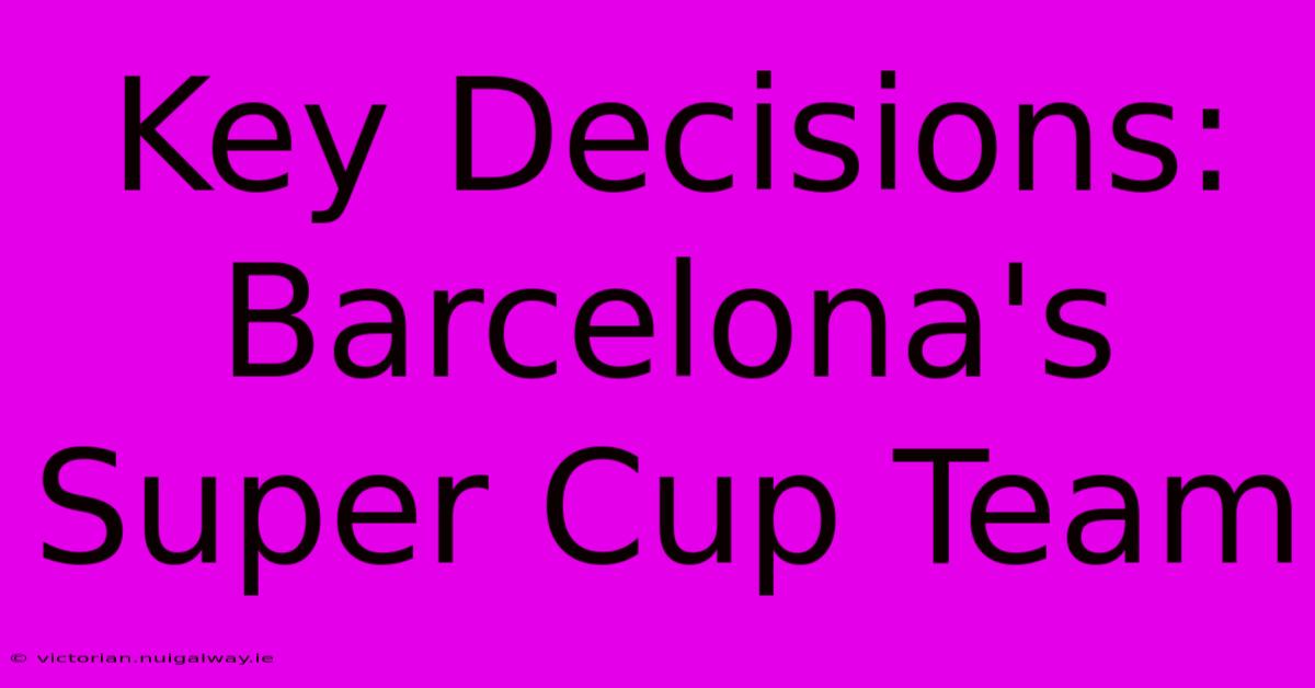 Key Decisions: Barcelona's Super Cup Team