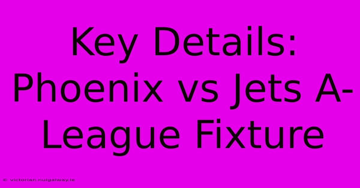 Key Details: Phoenix Vs Jets A-League Fixture