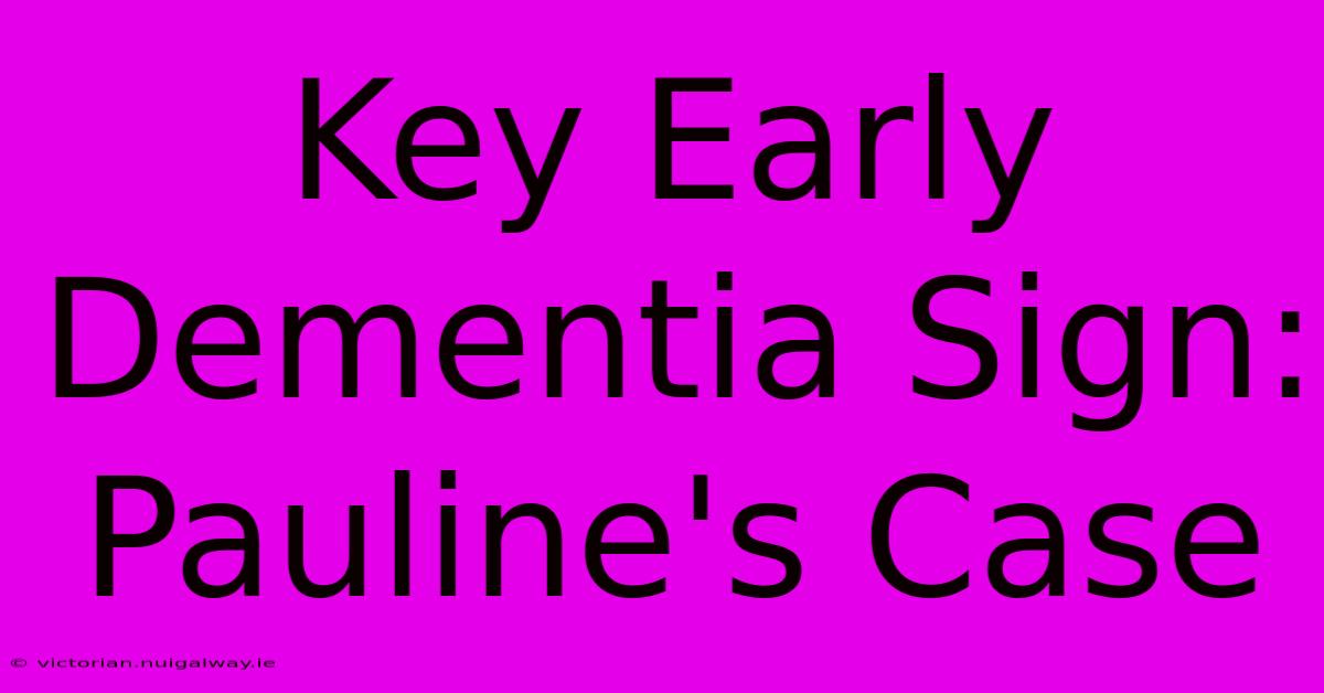 Key Early Dementia Sign: Pauline's Case