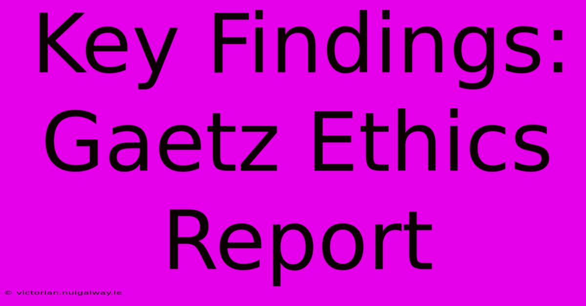 Key Findings: Gaetz Ethics Report