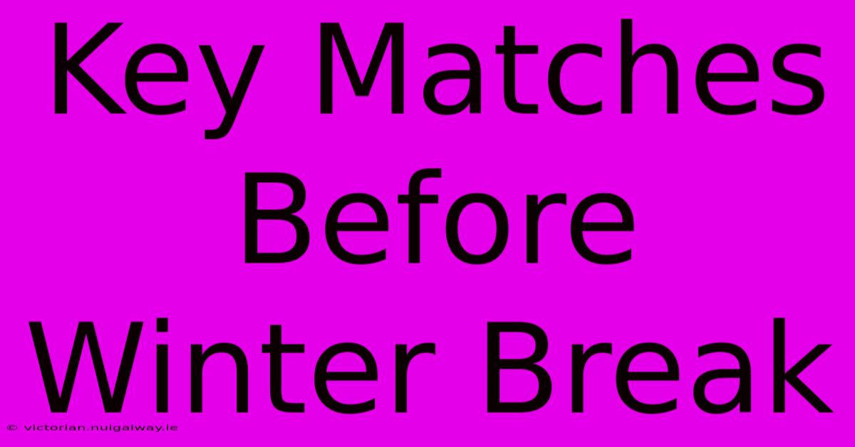 Key Matches Before Winter Break