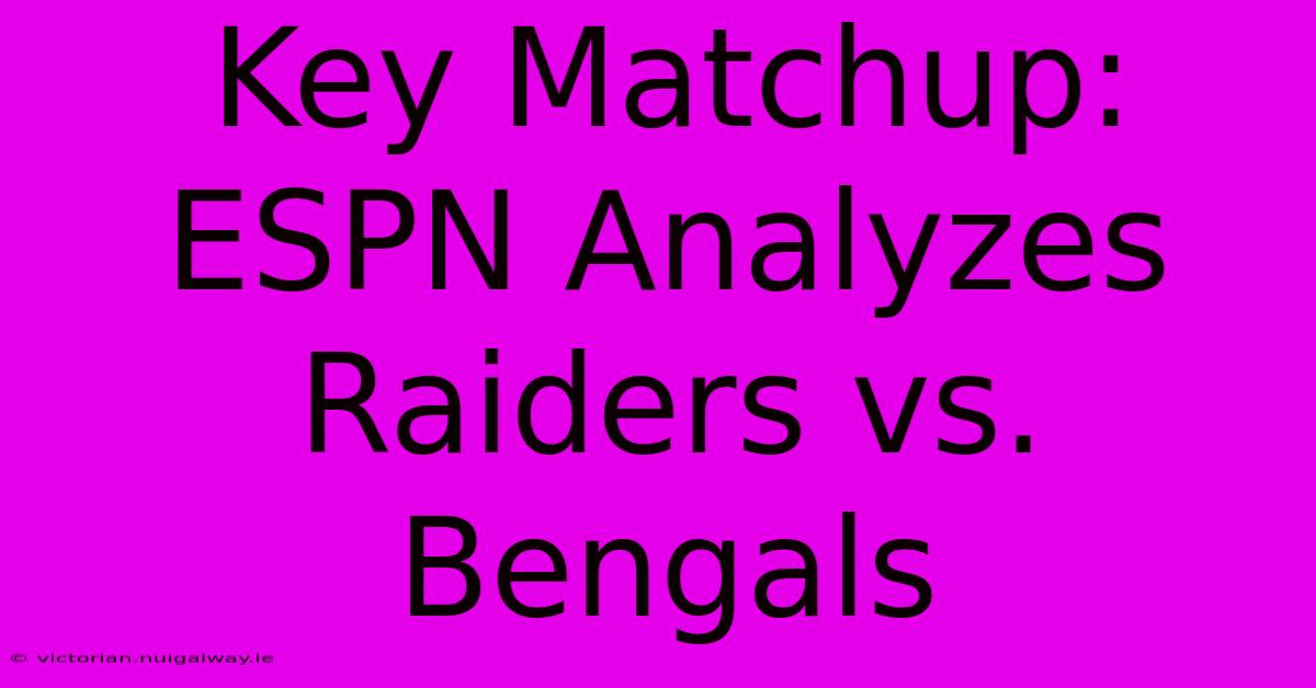 Key Matchup: ESPN Analyzes Raiders Vs. Bengals