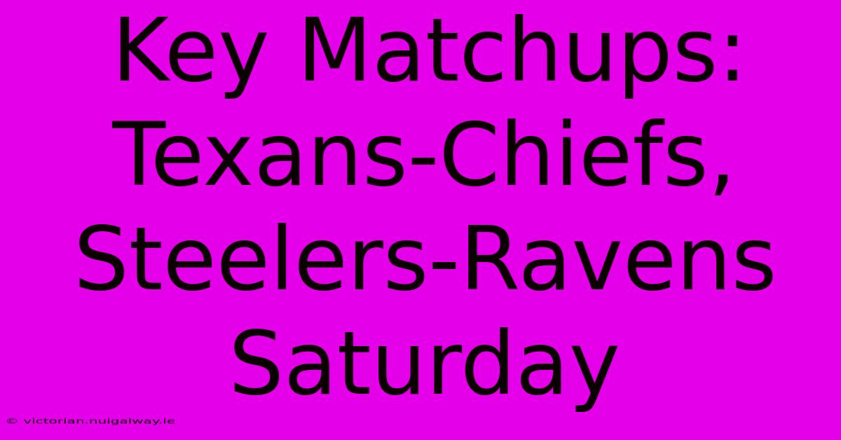 Key Matchups: Texans-Chiefs, Steelers-Ravens Saturday