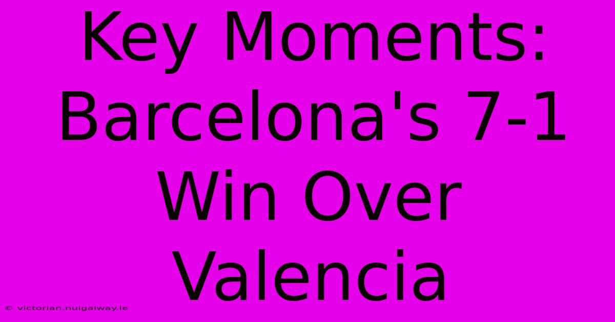 Key Moments: Barcelona's 7-1 Win Over Valencia