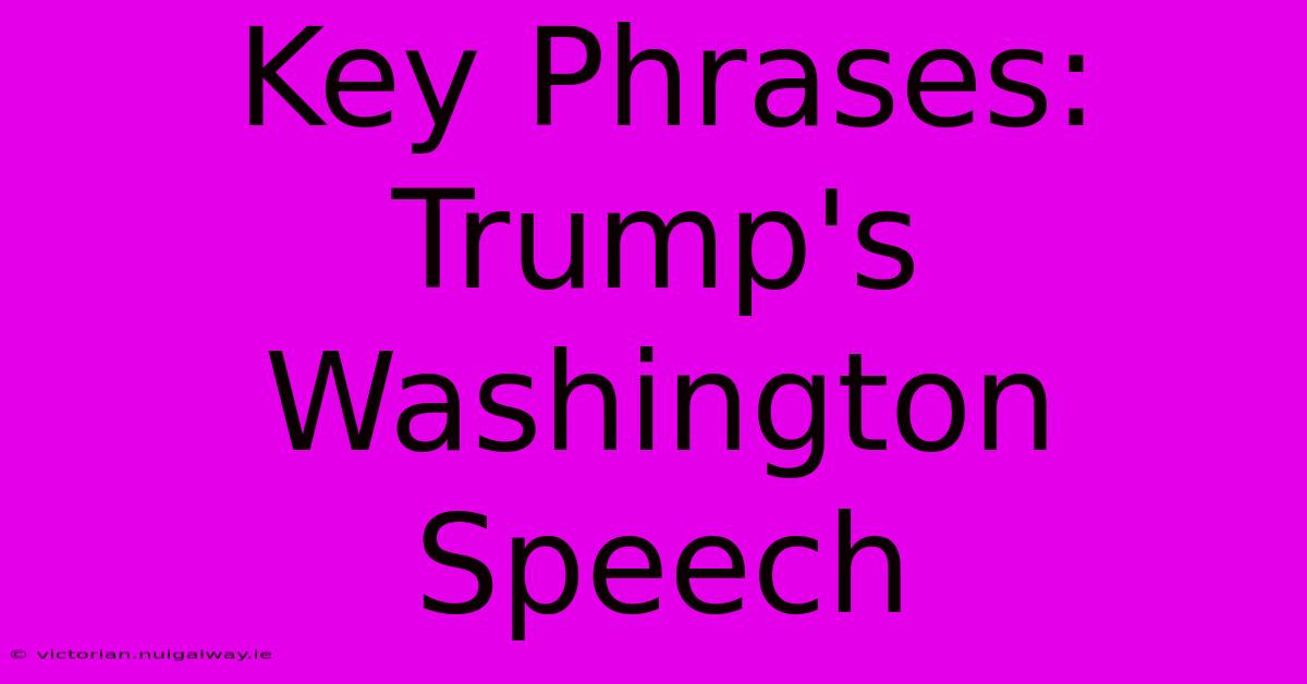 Key Phrases: Trump's Washington Speech