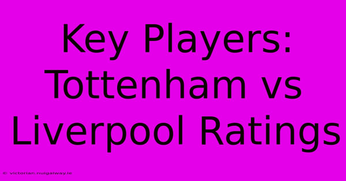 Key Players: Tottenham Vs Liverpool Ratings