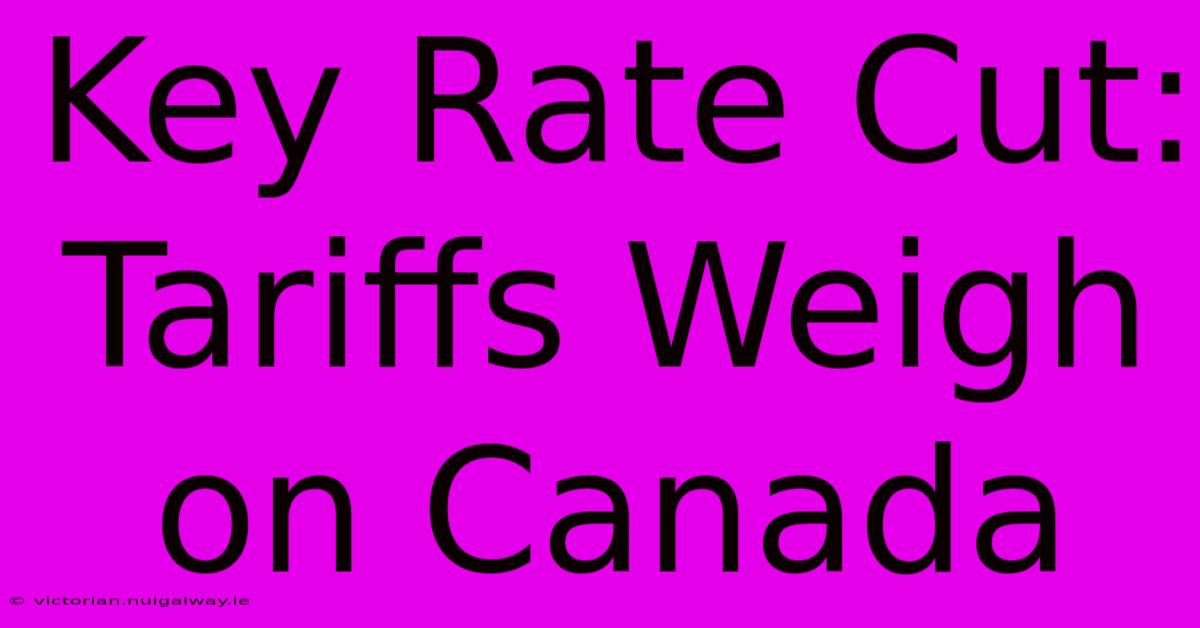 Key Rate Cut: Tariffs Weigh On Canada