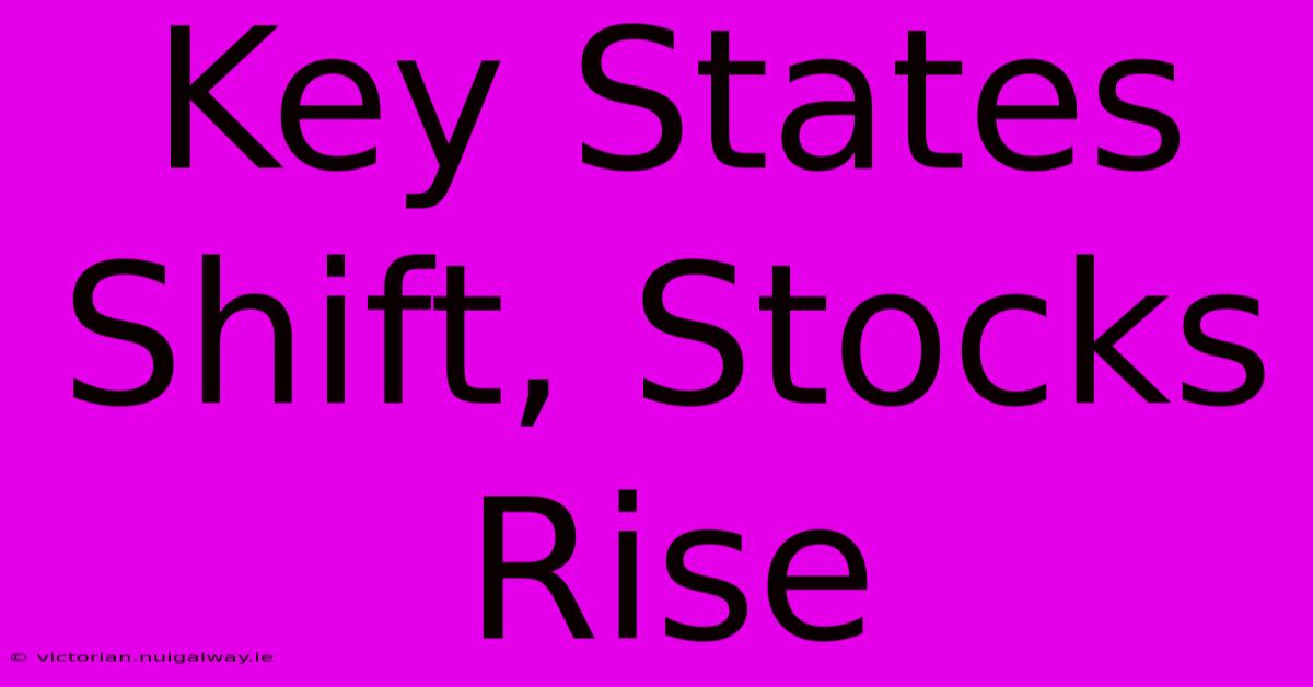 Key States Shift, Stocks Rise