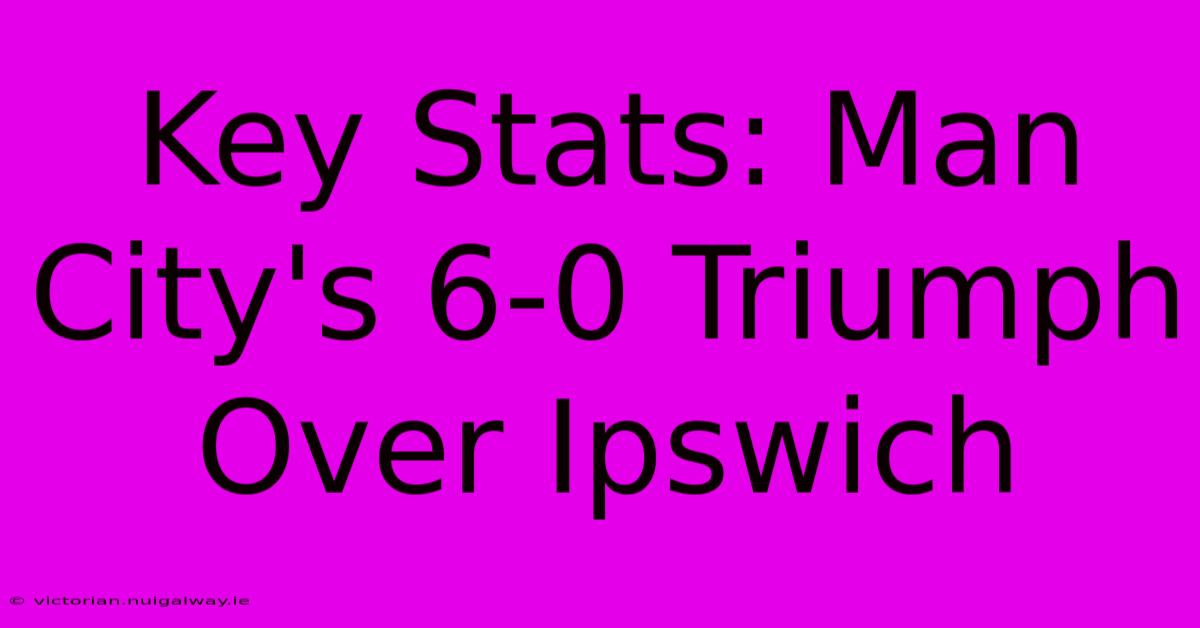 Key Stats: Man City's 6-0 Triumph Over Ipswich