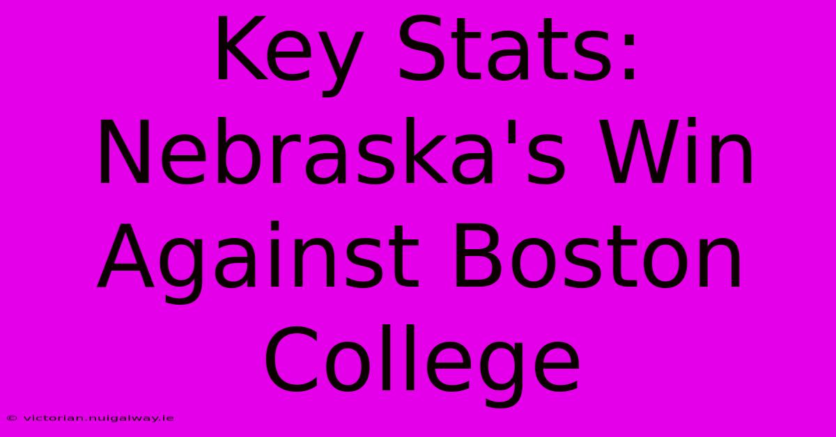 Key Stats: Nebraska's Win Against Boston College