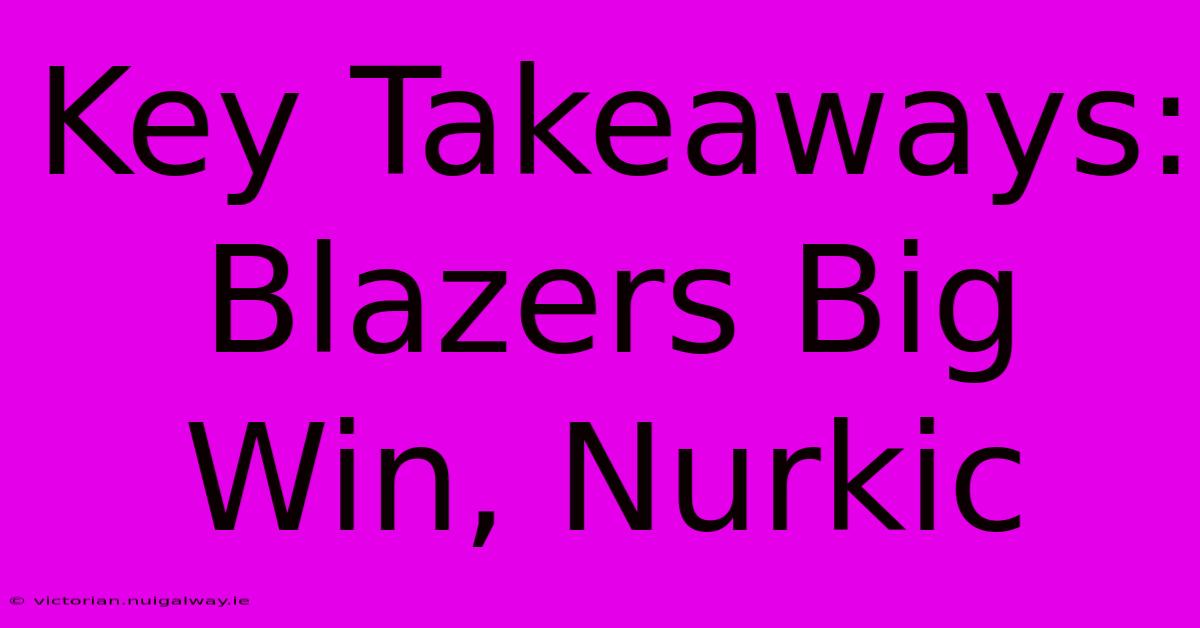 Key Takeaways: Blazers Big Win, Nurkic