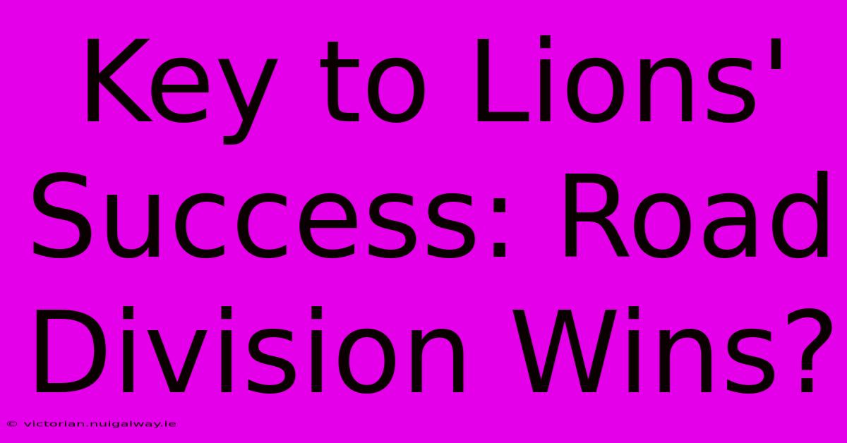 Key To Lions' Success: Road Division Wins?