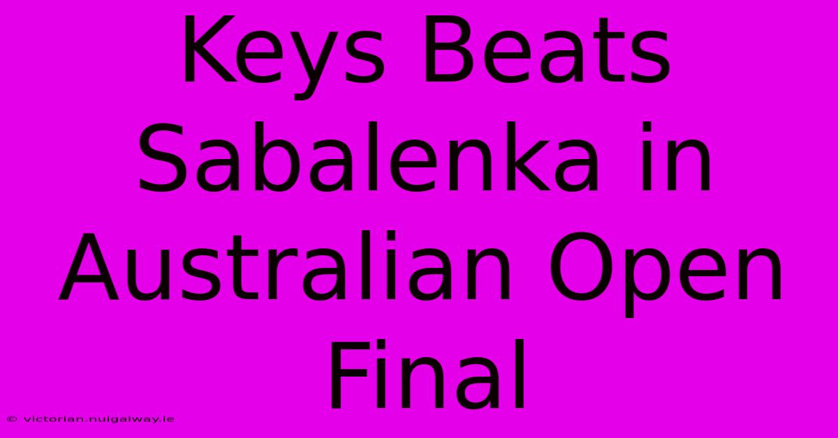 Keys Beats Sabalenka In Australian Open Final