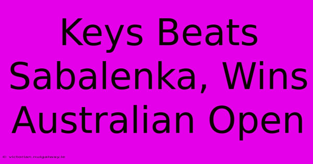 Keys Beats Sabalenka, Wins Australian Open