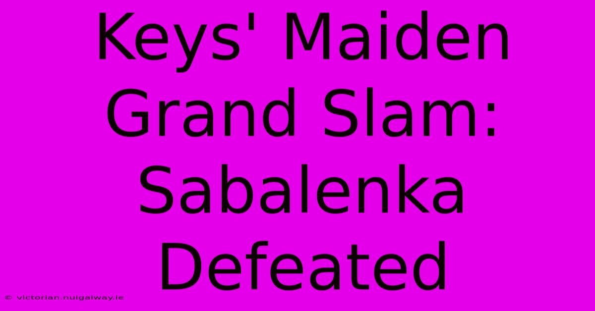 Keys' Maiden Grand Slam: Sabalenka Defeated