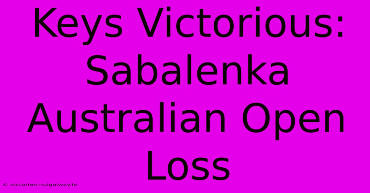 Keys Victorious: Sabalenka Australian Open Loss